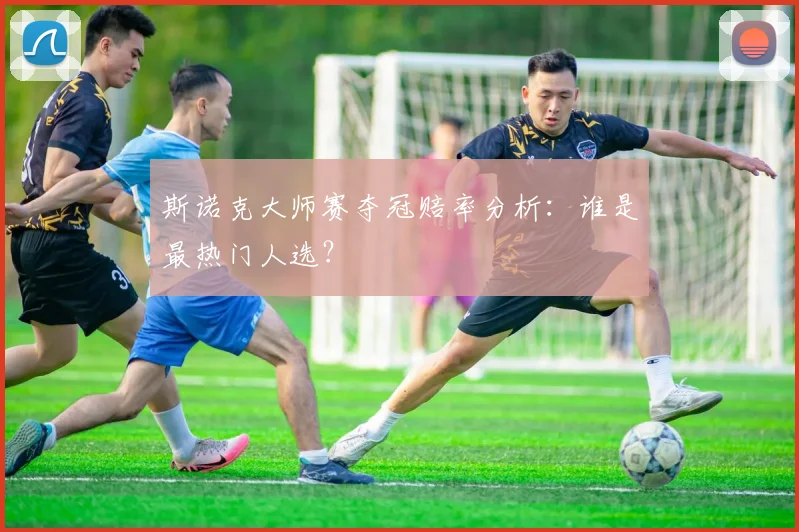 斯诺克大师赛夺冠赔率分析：谁是最热门人选？