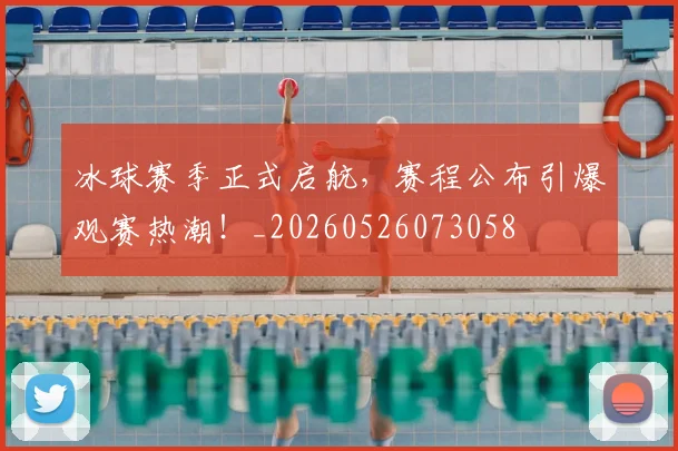 冰球赛季正式启航，赛程公布引爆观赛热潮！_20260526073058