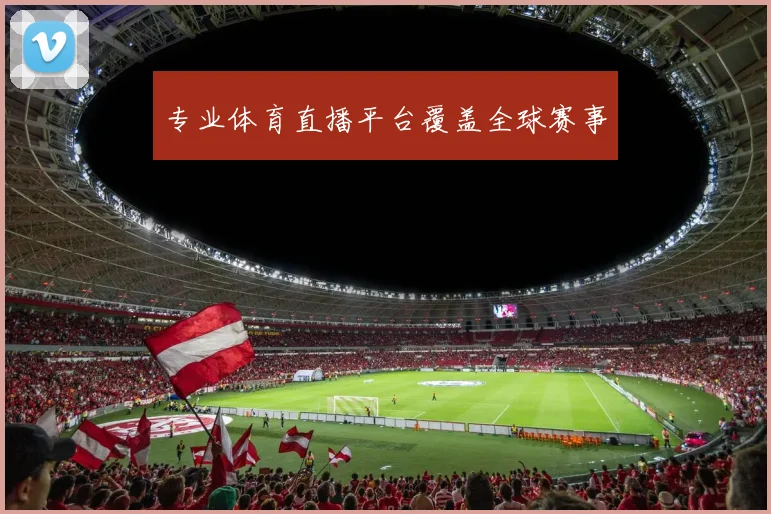 专业体育直播平台覆盖全球赛事