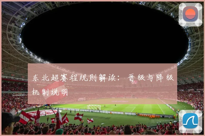 东北超赛程规则解读：晋级与降级机制说明