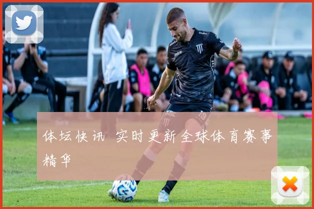 体坛快讯 实时更新全球体育赛事精华