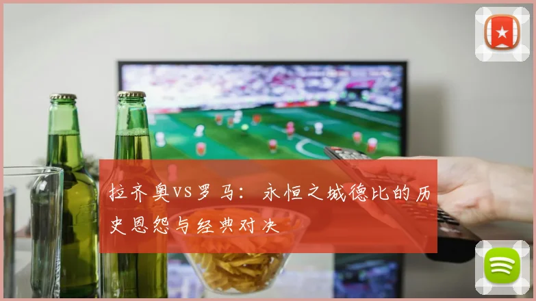 拉齐奥vs罗马：永恒之城德比的历史恩怨与经典对决